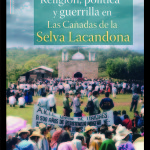 LEGORRETA Díaz, Ma. del Carmen. 2015. Religión, Política y Guerrilla en Las Cañadas de la Selva Lacandona, México D.F., CEIICH-UNAM.