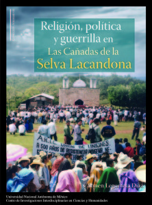 LEGORRETA Díaz, Ma. del Carmen. 2015. Religión, Política y Guerrilla en Las Cañadas de la Selva Lacandona, México D.F., CEIICH-UNAM.