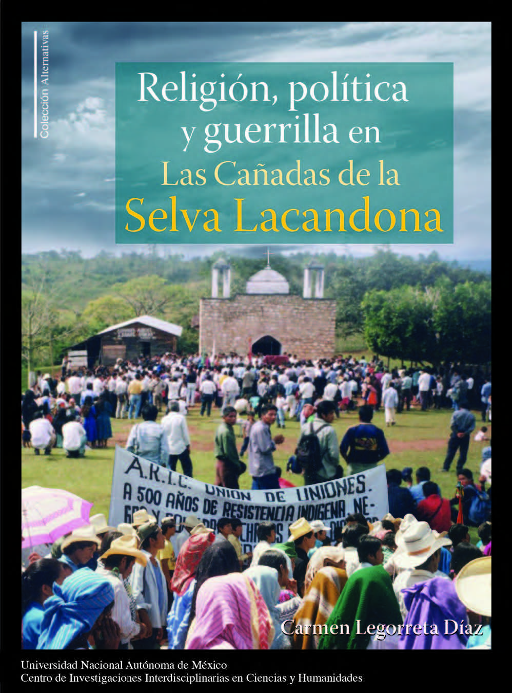 LEGORRETA Díaz, Ma. del Carmen. 2015. Religión, Política y Guerrilla en Las Cañadas de la Selva Lacandona, México D.F., CEIICH-UNAM.